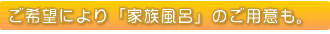ご希望により「家族風呂」のご用意も。