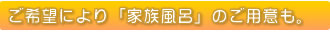 ご希望により「家族風呂」のご用意も。